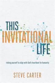 This invitational life : risking yourself to align with God's heartbeat for humanity cover image cdn