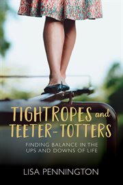 Tightropes and Teeter-totters : Finding Balance in the Ups and Downs of Life cover image cdn