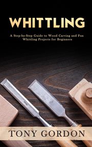 Whittling: a step-by-step guide to wood carving and fun whittling projects for beginners cover image cdn