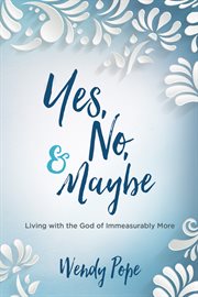 Yes, No, and Maybe : Living with the God of Immeasurably More cover image cdn