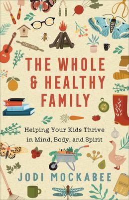 The whole family and healthy family : helping your kids thrive in mind, body, and spirit  cover image cdn