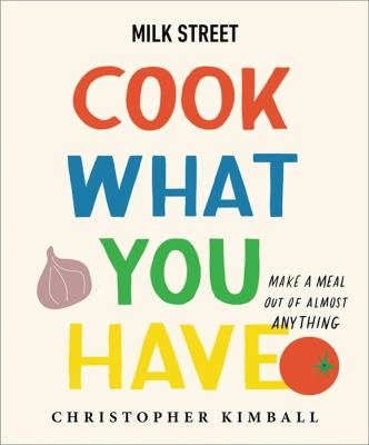 Milk Street : cook what you have : make a meal out of almost anything  cover image cdn