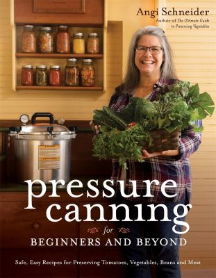 Pressure canning for beginners and beyond : safe, easy recipes for preserving tomatoes, vegetables, beans and meat  cover image cdn