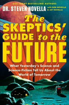 The skeptics' guide to the future : what yesterday's science and science fiction tell us about the world of tomorrow  cover image cdn