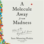 A molecule away from madness : tales of the hijacked brain cover image cdn