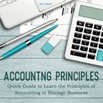 Accounting principles : quick guide to learn the principles of accounting to manage business cover image cdn