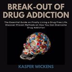 Break-out of drug addiction : the essential guide on finally living a drug free life cover image cdn