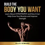 Build the body you want : learn about hypertrophy and how it can help grow your muscles and improve strength cover image cdn
