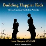 Building happier kids : stress-busting tools for parents cover image cdn
