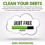 Clean your debts : the comprehensive guide on the effective ways and methods of eliminating out your debts cover image cdn