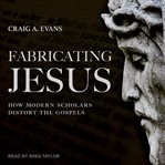 Fabricating Jesus : how modern scholars distort the gospels cover image cdn