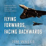 Flying forwards facing backwards : captivating tales from a Vulcan and Nimrod air electronics officer cover image cdn