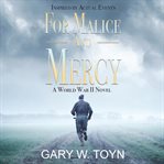 For malice and mercy : a World War II novel cover image cdn