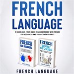 French language : 2 books in 1, your guide to learn French with French for Beginners and French Short Stories cover image cdn