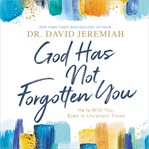 God has not forgotten you : He is with you, even in uncertain times cover image cdn