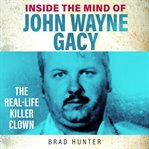 Inside the mind of john wayne gacy: the killer clown : the real-life killer clown cover image cdn
