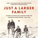 Just a larger family : letters of Marie Williamson from the Canadian home front, 1940-1944 cover image cdn