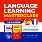 Language learning masterclass for beginners: 2-1 bundle : Learn Spanish for beginners ; Learn French fast for beginners cover image cdn
