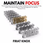 Maintain focus : the comprehensive guide on how to remain focus on one thing cover image cdn