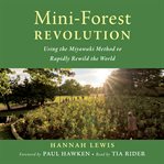 Mini-forest revolution : using the Miyawaki method to rapidly rewild the world cover image cdn