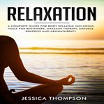 Relaxation: a complete guide for body relaxing including yoga for beginners, massage therapy, nat : a complete guide for body relaxing including yoga for beginners cover image cdn