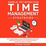 Simple yet effective time management strategies : get things done in less time and develop atomic habits with productivity methods used by highly succ cover image cdn
