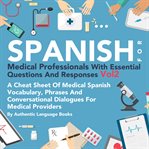 Spanish for medical professionals with essential questions and responses, volume 2 : A Cheat Sheet of Medical Spanish Vocabulary, Phrases and Conversational Dialogues for Medical Providers cover image cdn