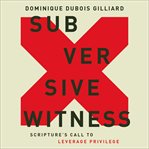 Subversive witness : scripture's call to leverage privilege cover image cdn