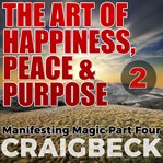 The art of happiness, peace & purpose: manifesting magic, part 2 cover image cdn