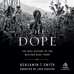 The dope : the real history of the Mexican drug trade cover image cdn