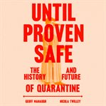 Until proven safe : the history and future of quarantine cover image cdn