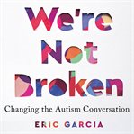 We're not broken : changing the autism conversation cover image cdn
