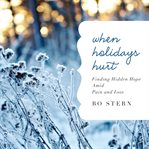 When holidays hurt : finding hidden hope amid pain and loss cover image cdn