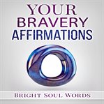 Your bravery affirmations : bright soul words cover image cdn