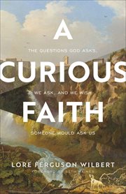 A curious faith : the questions God asks, we ask, and we wish someone would ask us cover image cdn