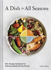 A Dish for All Seasons : 125+ Recipe Variations for Delicious Meals All Year Round cover image cdn