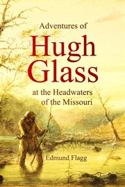 Adventures of hugh glass at the headwaters of the missouri cover image cdn