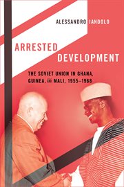 Arrested development : the Soviet Union in Ghana, Guinea, and Mali, 1955-1968 cover image cdn