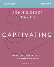 Captivating : unveiling the mystery of a woman's soul : study guide, six sessions cover image cdn