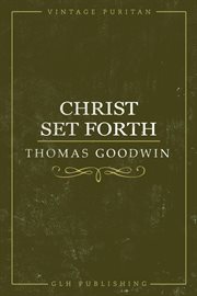 Christ set forth ; : &, the heart of Christ in heaven towards sinners on earth cover image cdn