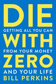 Die with zero : getting all you can from your money and your life cover image cdn