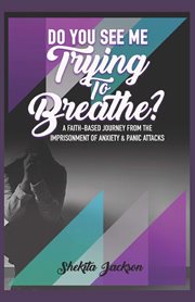 Do you see me trying to breathe? faith-based journey from the imprisonment of anxiety & panic attack cover image cdn