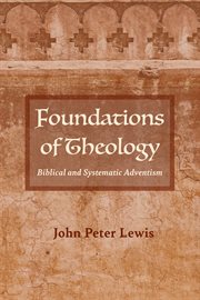 FOUNDATIONS OF THEOLOGY : BIBLICAL AND SYSTEMATIC ADVENTISM cover image cdn