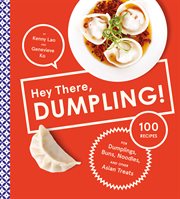 Hey there, dumpling! : 100 recipes for dumplings, buns, noodles, and other Asian treats cover image cdn