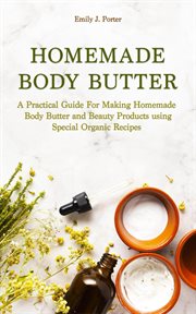 Homemade body butter: a practical guide for making homemade body butter and beauty products using sp cover image cdn