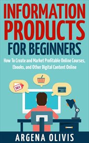 Information products for beginners: how to create and market online courses, ebooks, and other digit cover image cdn