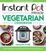Instant pot miracle vegetarian cookbook : more than 100 easy meatless meals for your favorite kitchen device cover image cdn