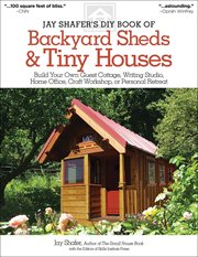 Jay Shafer's DIY Book of Backyard Sheds & Tiny Houses : Build Your Own Guest Cottage, Writing Studio, Home Office, Craft Workshop, or Personal Retreat cover image cdn