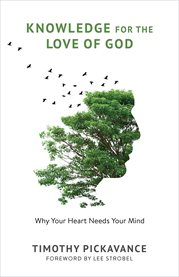 Knowledge for the love of God : why your heart needs your mind cover image cdn