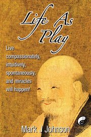 Life as play: live compassionately, intuitively, spontaneously, and miracles will happen! cover image cdn